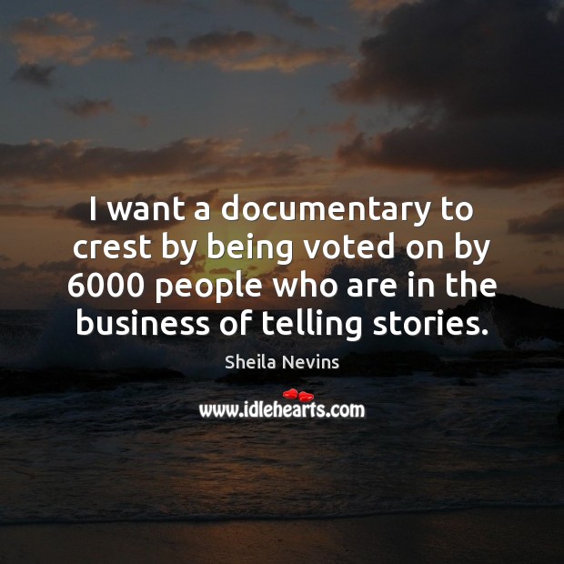 I want a documentary to crest by being voted on by 6000 people Sheila Nevins Picture Quote