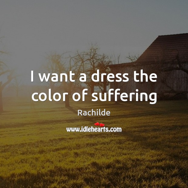 I want a dress the color of suffering Rachilde Picture Quote