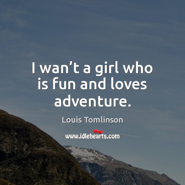 I wan’t a girl who is fun and loves adventure. Image