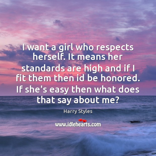 I want a girl who respects herself. It means her standards are Harry Styles Picture Quote