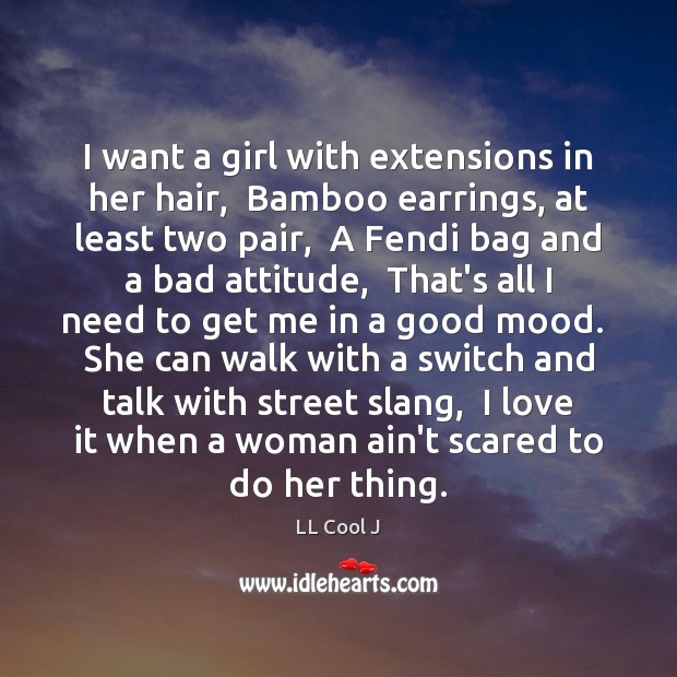 I want a girl with extensions in her hair,  Bamboo earrings, at LL Cool J Picture Quote