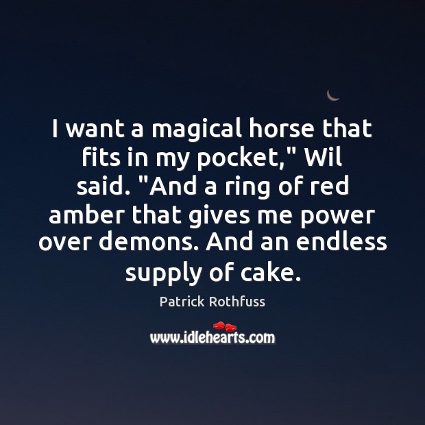 I want a magical horse that fits in my pocket,” Wil said. “ Patrick Rothfuss Picture Quote