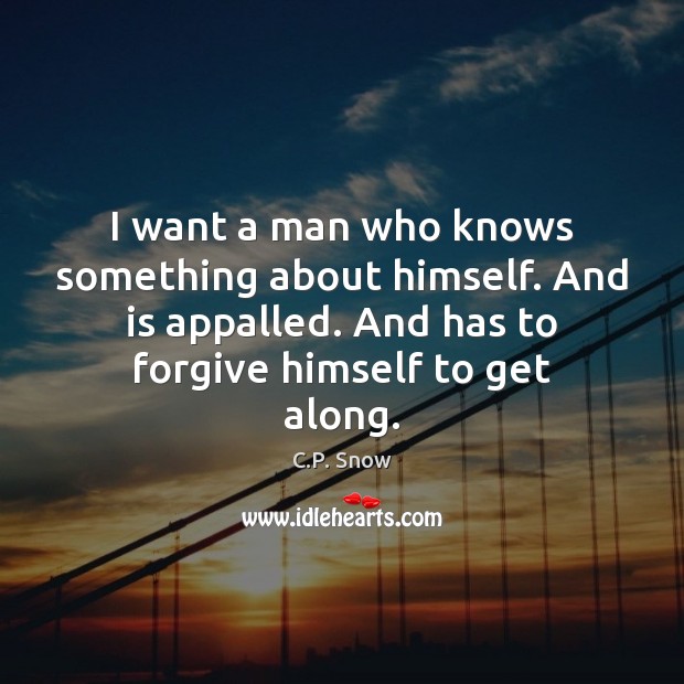 I want a man who knows something about himself. And is appalled. C.P. Snow Picture Quote