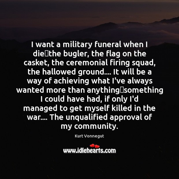 I want a military funeral when I diethe bugler, the flag Kurt Vonnegut Picture Quote