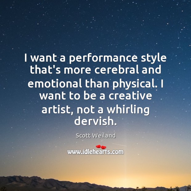 I want a performance style that’s more cerebral and emotional than physical. Scott Weiland Picture Quote