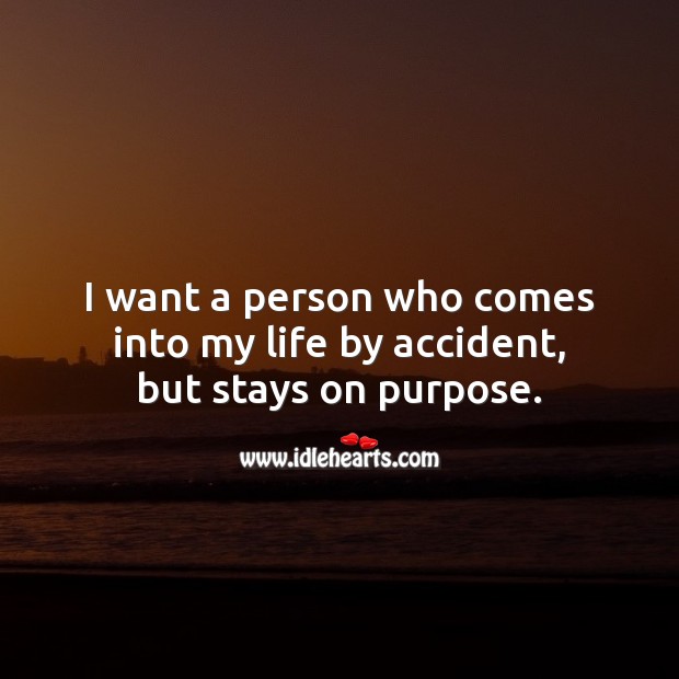 I want a person who comes into my life by accident, but stays on purpose. Falling in Love Quotes Image