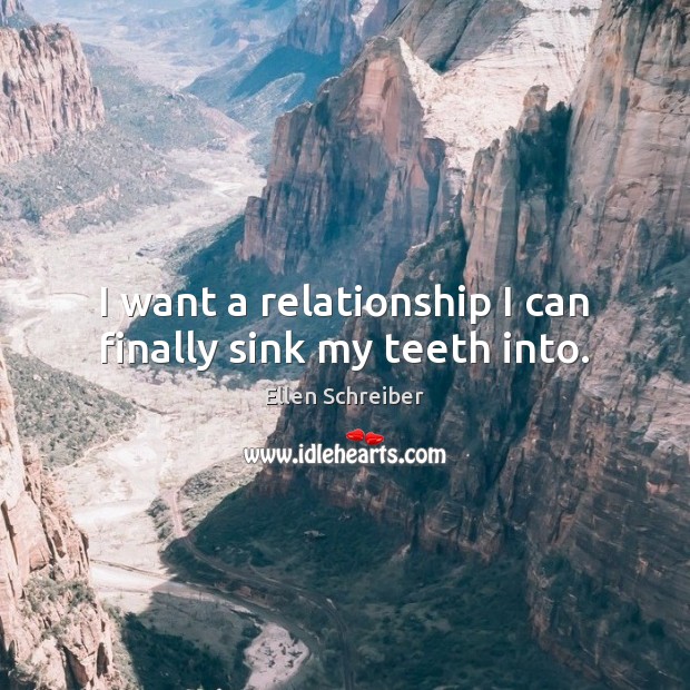 I want a relationship I can finally sink my teeth into. Ellen Schreiber Picture Quote