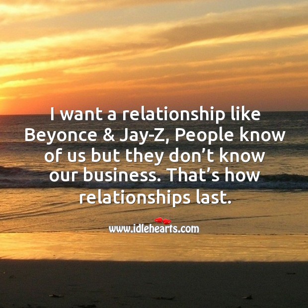I want a relationship like beyonce & jay-z, people know of us but they Business Quotes Image