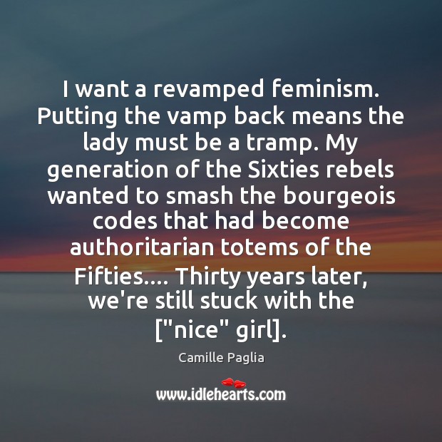 I want a revamped feminism. Putting the vamp back means the lady Camille Paglia Picture Quote