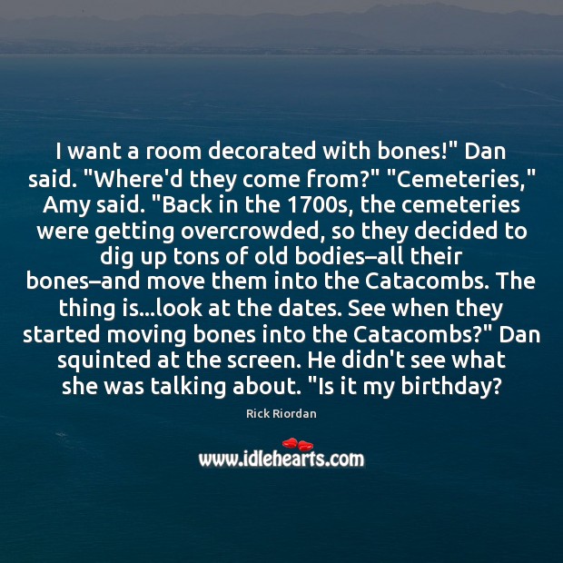 I want a room decorated with bones!” Dan said. “Where’d they come Rick Riordan Picture Quote