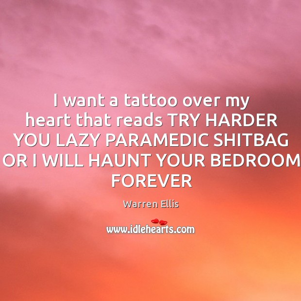 I want a tattoo over my heart that reads TRY HARDER YOU Warren Ellis Picture Quote