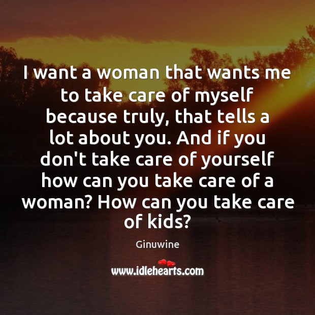 I want a woman that wants me to take care of myself Image