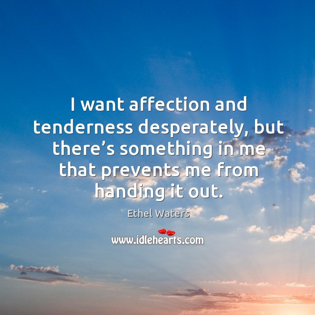 I want affection and tenderness desperately, but there’s something in me that prevents me from handing it out. Image