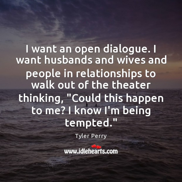 I want an open dialogue. I want husbands and wives and people Tyler Perry Picture Quote