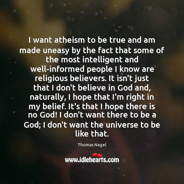 I want atheism to be true and am made uneasy by the Thomas Nagel Picture Quote