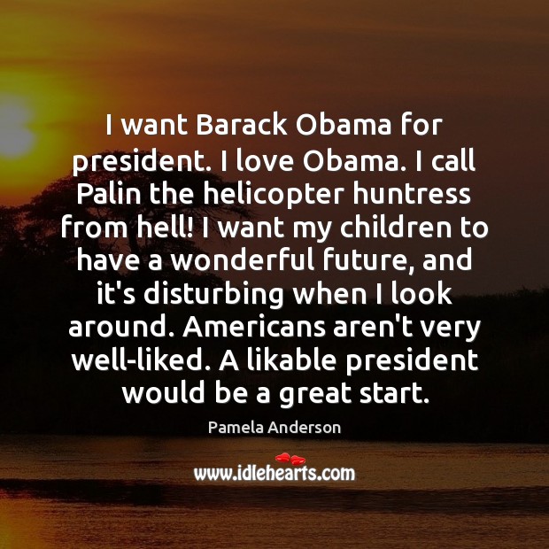 I want Barack Obama for president. I love Obama. I call Palin Pamela Anderson Picture Quote