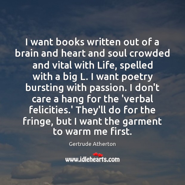 I want books written out of a brain and heart and soul 
