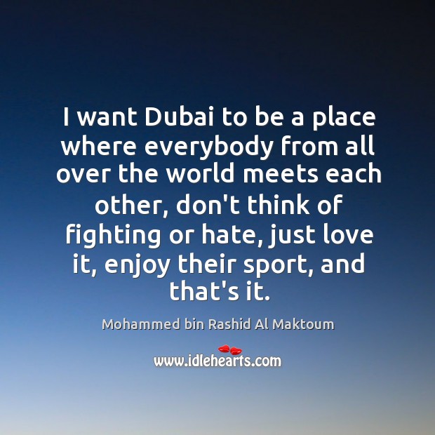 I want Dubai to be a place where everybody from all over Mohammed bin Rashid Al Maktoum Picture Quote