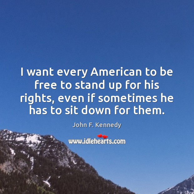 I want every American to be free to stand up for his John F. Kennedy Picture Quote