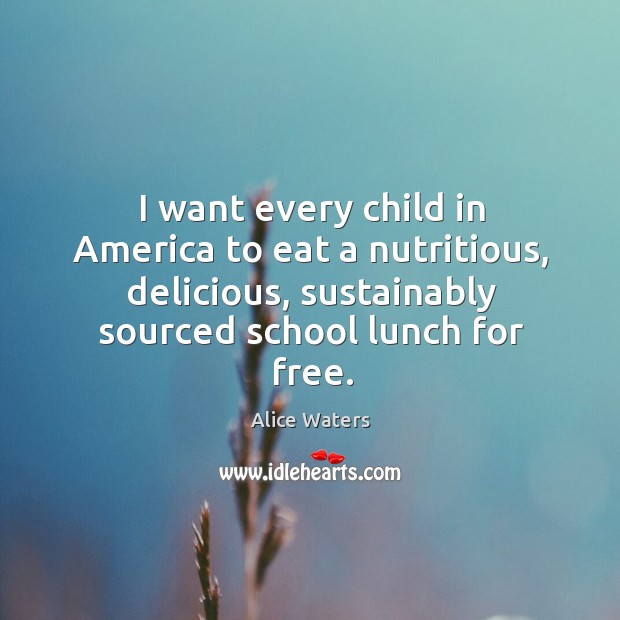 I want every child in America to eat a nutritious, delicious, sustainably Image