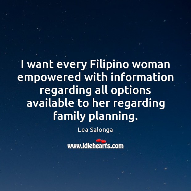 I want every Filipino woman empowered with information regarding all options available Lea Salonga Picture Quote