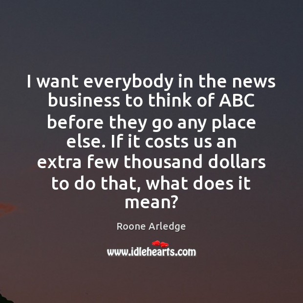 I want everybody in the news business to think of ABC before Roone Arledge Picture Quote