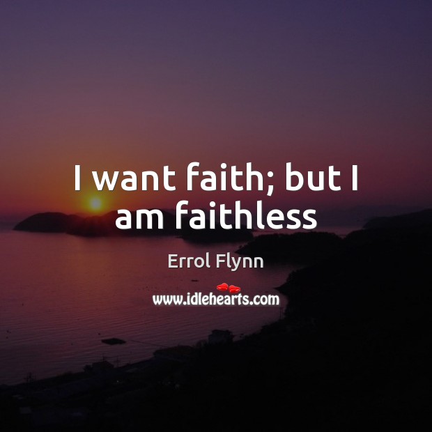 I want faith; but I am faithless Errol Flynn Picture Quote