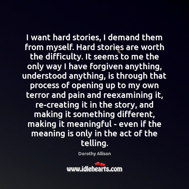 I want hard stories, I demand them from myself. Hard stories are Image