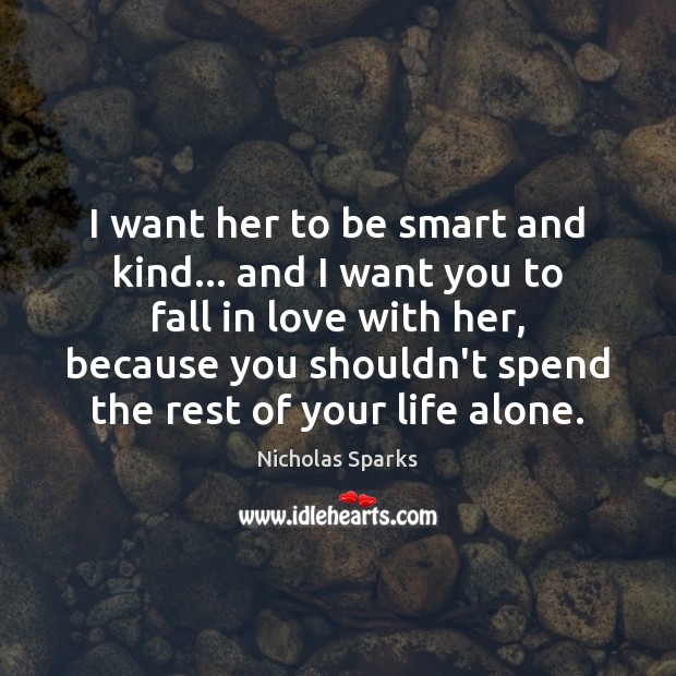 I want her to be smart and kind… and I want you Nicholas Sparks Picture Quote