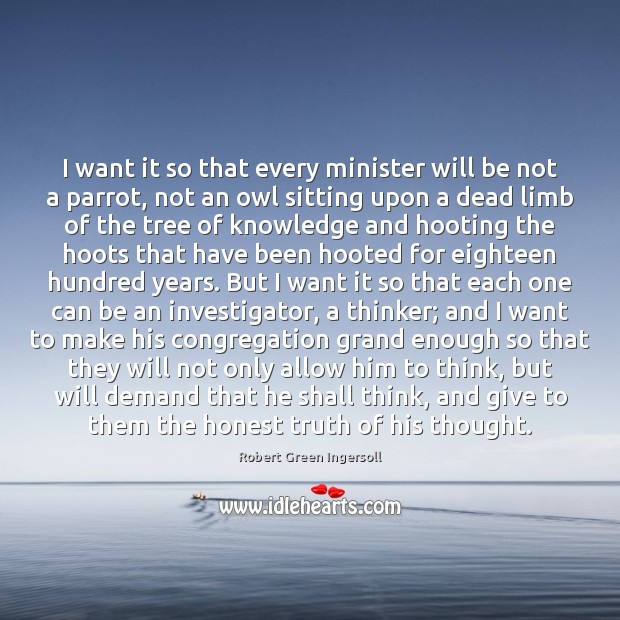 I want it so that every minister will be not a parrot, Robert Green Ingersoll Picture Quote