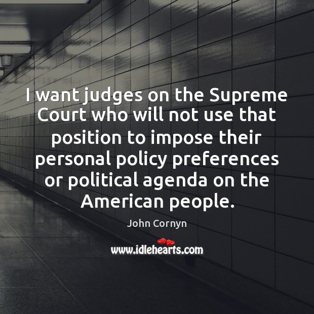 I want judges on the Supreme Court who will not use that John Cornyn Picture Quote