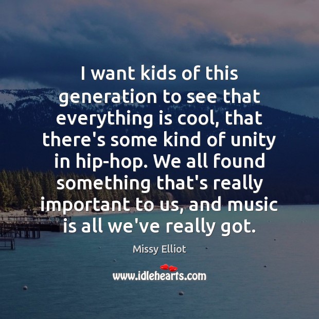 I want kids of this generation to see that everything is cool, Missy Elliot Picture Quote
