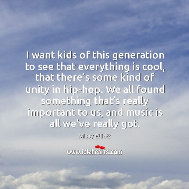 I want kids of this generation to see that everything is cool Missy Elliott Picture Quote