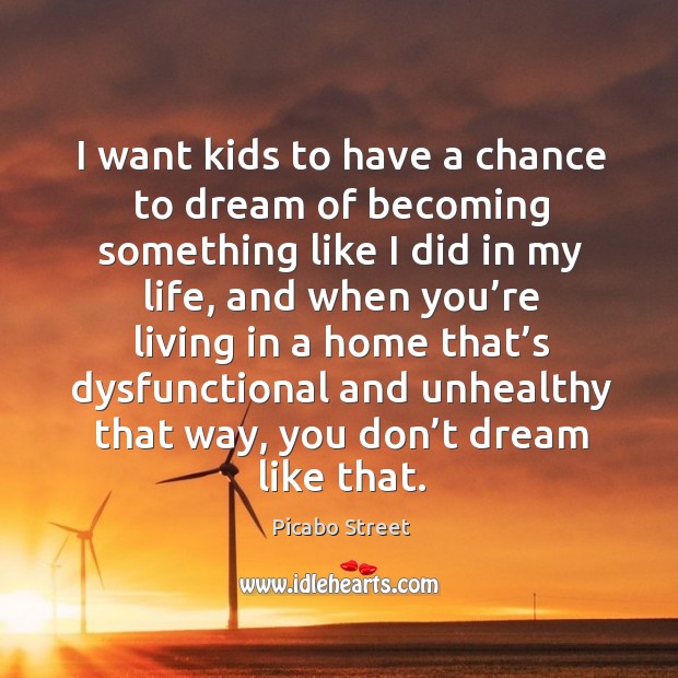 I want kids to have a chance to dream of becoming something like I did in my life Picabo Street Picture Quote