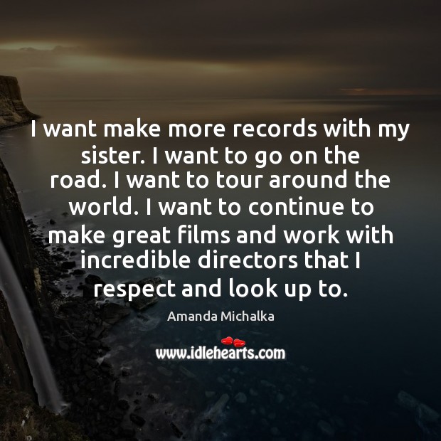 I want make more records with my sister. I want to go Amanda Michalka Picture Quote
