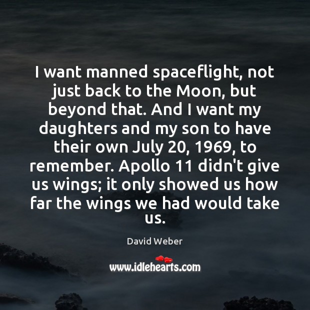 I want manned spaceflight, not just back to the Moon, but beyond David Weber Picture Quote