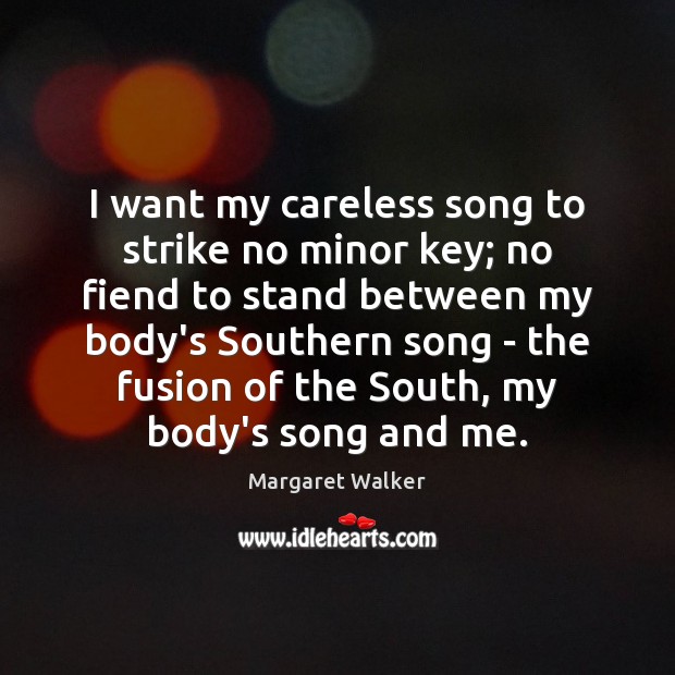 I want my careless song to strike no minor key; no fiend Margaret Walker Picture Quote