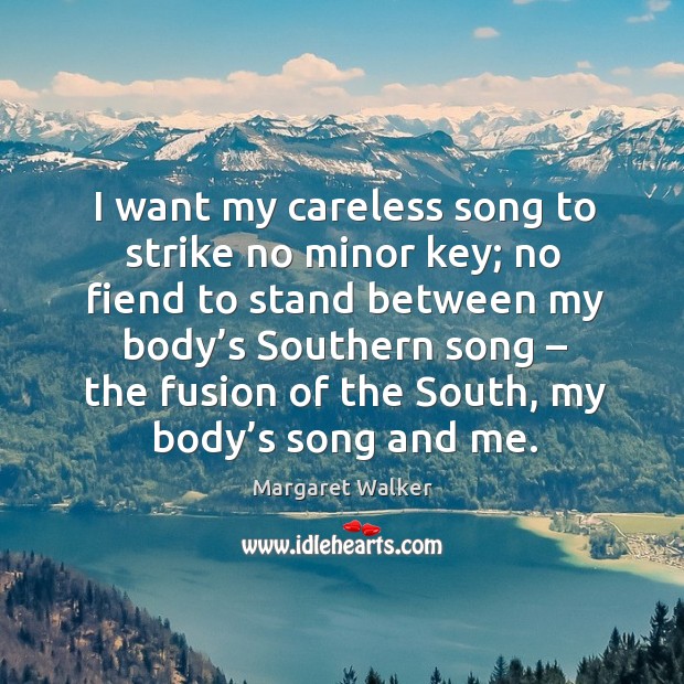 I want my careless song to strike no minor key; Margaret Walker Picture Quote