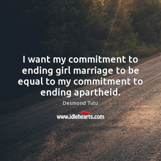 I want my commitment to ending girl marriage to be equal to Desmond Tutu Picture Quote