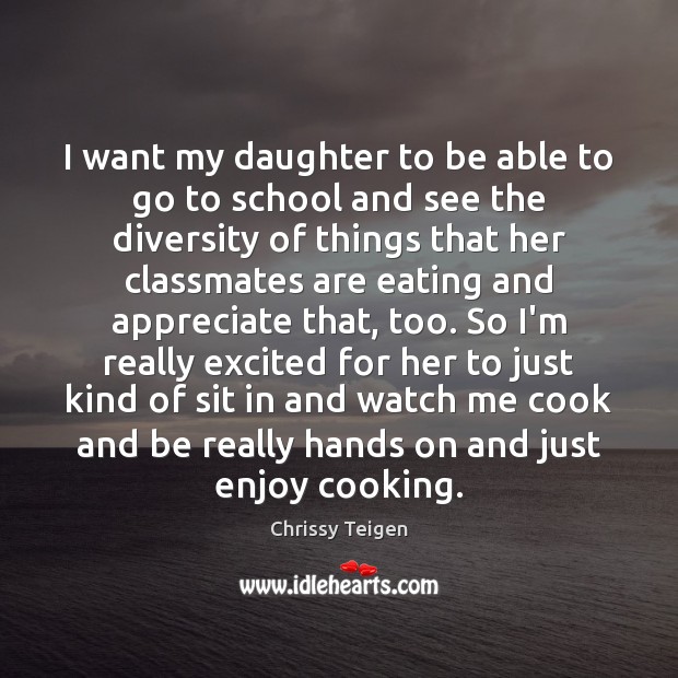 I want my daughter to be able to go to school and Chrissy Teigen Picture Quote