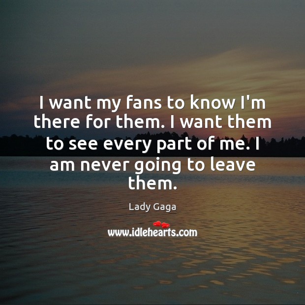 I want my fans to know I’m there for them. I want Lady Gaga Picture Quote
