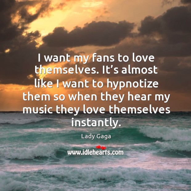 I want my fans to love themselves. Lady Gaga Picture Quote
