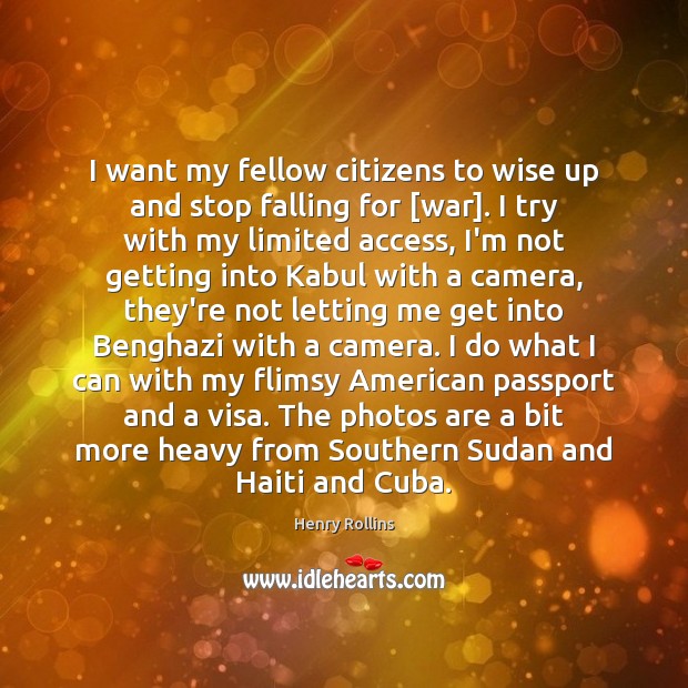 I want my fellow citizens to wise up and stop falling for [ Henry Rollins Picture Quote