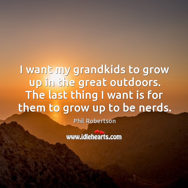 I want my grandkids to grow up in the great outdoors. The Image