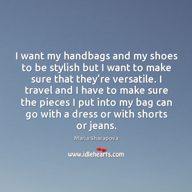 I want my handbags and my shoes to be stylish but I want to make sure that they’re versatile. Image
