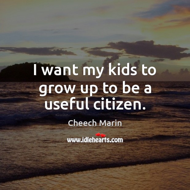 I want my kids to grow up to be a useful citizen. Image