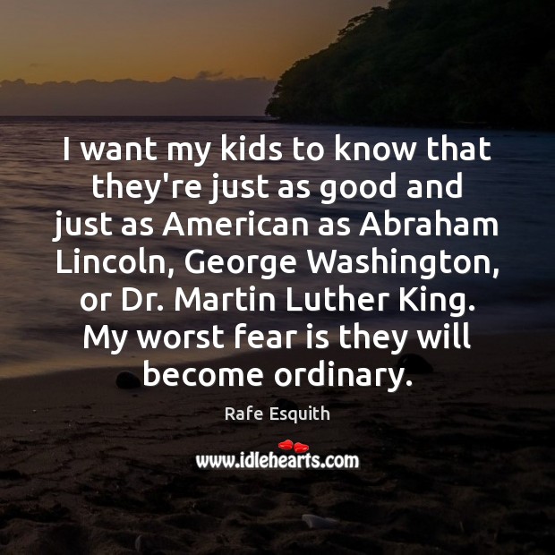 I want my kids to know that they’re just as good and Rafe Esquith Picture Quote