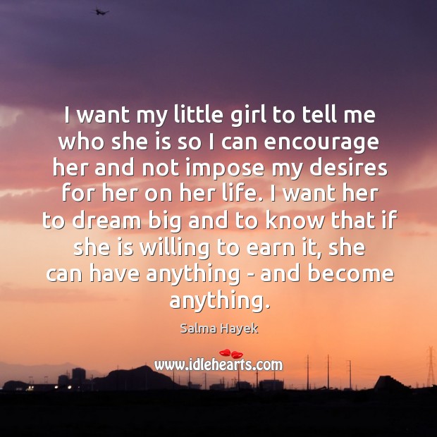 I want my little girl to tell me who she is so Salma Hayek Picture Quote