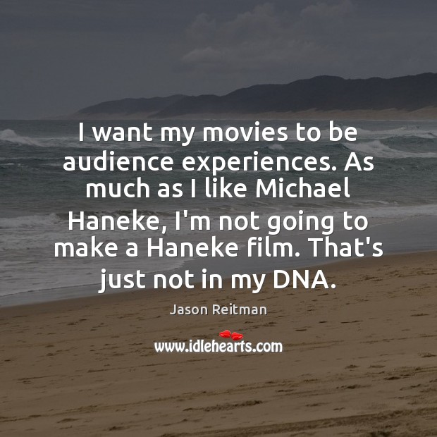 I want my movies to be audience experiences. As much as I Jason Reitman Picture Quote