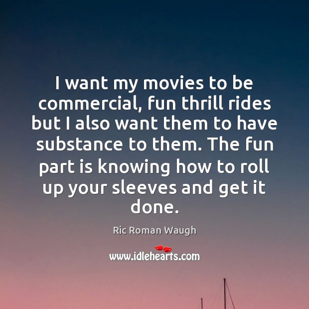 I want my movies to be commercial, fun thrill rides but I Ric Roman Waugh Picture Quote